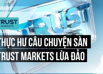 Thực hư câu chuyện sàn Trust Markets lừa đảo